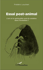 E-book, Essai post-animal : L'art et la spiritualité sont-ils solubles dans l'évolution ?, Editions L'Harmattan
