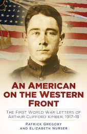 E-book, An American on the Western Front : The First World War Letters of Arthur Clifford Kimber, 1917-18, The History Press