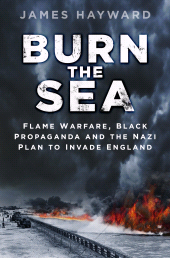 eBook, Burn the Sea : Flame Warfare, Black Propaganda and the Nazi Plan to Invade England, The History Press
