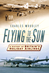 eBook, Flying to the Sun : A History of Britain's Holiday Airlines, The History Press