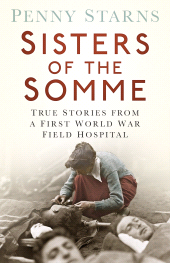 eBook, Sisters of the Somme : True Stories from a First World War Field Hospital, The History Press