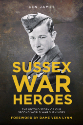 E-book, Sussex War Heroes : The Untold Story of Our Second World War Survivors, The History Press