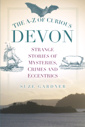 E-book, The A-Z of Curious Devon : Strange Stories of Mysteries, Crimes and Eccentrics, The History Press