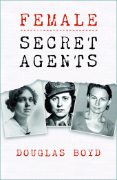 E-book, Female Secret Agents : Female Secret Agents in World Wars, Cold War and Civil Wars, The History Press