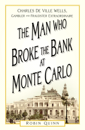 E-book, The Man Who Broke the Bank at Monte Carlo : Charles De Ville Wells, Gambler and Fraudster Extraordinaire, The History Press