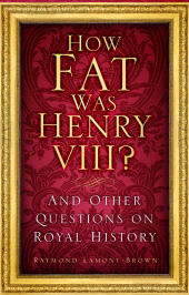 E-book, How Fat Was Henry VIII? : And 100 Other Questions on Royal History, The History Press