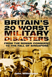 eBook, Britain's 20 Worst Military Disasters : From the Roman Conquest to the Fall of Singapore, The History Press