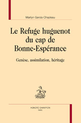eBook, Le refuge huguenot du cap de Bonne-Espérance : Genèse, assimilation, héritage, Garcia-Chapleau, Marilyn, Honoré Champion