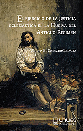 E-book, El ejercicio de la justicia eclesiástica en la Huelva del Antiguo Régimen : delitos criminales en la villa de Calañas, Universidad de Huelva