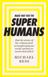 E-book, Make Way for the Superhumans : How the science of bio enhancement is transforming our world, and how we need to deal with it, Icon Books
