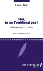 eBook, Moi, je ne t'oublierai pas ! : Méditations d'un chrétien - Préface du Père Noël de Brousse, Gros, Olivier, Les Impliqués