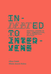 eBook, Indebted to Intervene : Critical Lessons in Debt, Communication, Art, and Theoretical Practice, Intellect