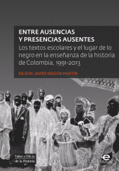 E-book, Entre ausencias y presencias ausentes : Los textos escolares y el lugar de lo negro en la enseñanza de la historia de Colombia, 1991-2013, Pontificia Universidad Javeriana