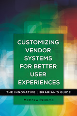 E-book, Customizing Vendor Systems for Better User Experiences, Reidsma, Matthew, Bloomsbury Publishing