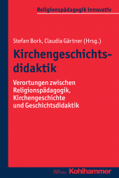 E-book, Kirchengeschichtsdidaktik : Verortungen zwischen Religionspädagogik, Kirchengeschichte und Geschichtsdidaktik, Kohlhammer Verlag