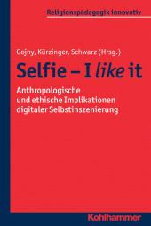 E-book, Selfie - I like it : Anthropologische und ethische Implikationen digitaler Selbstinszenierung, Kohlhammer Verlag