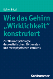 E-book, Wie das Gehirn "Wirklichkeit" konstruiert : Zur Neuropsychologie des realistischen, fiktionalen und metaphysischen Denkens, Kohlhammer Verlag