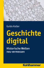 E-book, Geschichte digital : Historische Welten neu vermessen, Kohlhammer Verlag