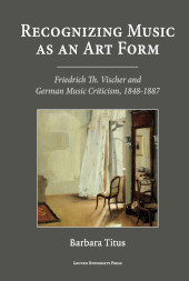 eBook, Recognizing Music as an Art Form : Friedrich Th. Vischer and German Music Criticism, 1848-1887, Titus, Barbara, Leuven University Press