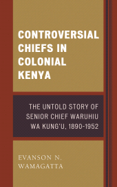 E-book, Controversial Chiefs in Colonial Kenya : The Untold Story of Senior Chief Waruhiu Wa Kung'u, 1890-1952, Lexington Books