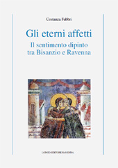 eBook, Gli eterni affetti : il sentimento dipinto tra Bisanzio e Ravenna, Fabbri, Costanza, Longo