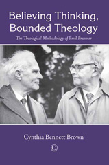 E-book, Believing Thinking, Bounded Theology : The Theological Methodology of Emil Brunner, Brown, Cynthia Bennett, The Lutterworth Press