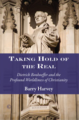 eBook, Taking Hold of the Real : Dietrich Bonhoeffer and the Profound Worldliness of Christianity, The Lutterworth Press