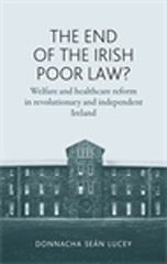 E-book, End of the Irish Poor Law? : Welfare and healthcare reform in revolutionary and independent Ireland, Lucey, Donnacha, Manchester University Press