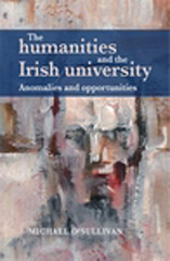 E-book, Humanities and the Irish university : Anomalies and opportunities, O'Sullivan, Michael, Manchester University Press
