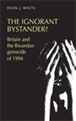 E-book, Ignorant bystander? : Britain and the Rwandan genocide of 1994, White, Dean, Manchester University Press