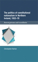 eBook, Politics of constitutional nationalism in Northern Ireland, 1932-70 : Between grievance and reconciliation, Manchester University Press
