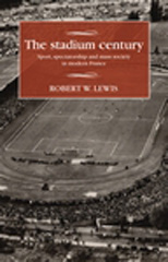 E-book, Stadium century : Sport, spectatorship and mass society in modern France, Lewis, Robert W., Manchester University Press