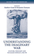 eBook, Understanding the imaginary war : Culture, thought and nuclear conflict, 1945-90, Manchester University Press