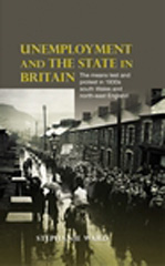 E-book, Unemployment and the state in Britain : The means test and protest in 1930s south Wales and north-east England, Ward, Stephanie, Manchester University Press