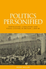 E-book, Politics personified : Portraiture, caricature and visual culture in Britain, c.1830-80, Miller, Henry, Manchester University Press
