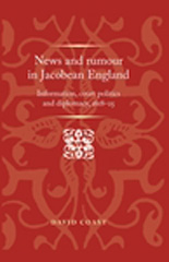 eBook, News and rumour in Jacobean England : Information, court politics and diplomacy, 1618-25, Coast, David, Manchester University Press