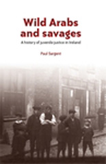 E-book, Wild Arabs and savages : A history of juvenile justice in Ireland, Manchester University Press