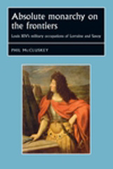 E-book, Absolute monarchy on the frontiers : Louis XIV"s military occupations of Lorraine and Savoy, Manchester University Press