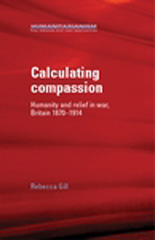 E-book, Calculating compassion : Humanity and relief in war, Britain 1870-1914, Gill, Rebecca, Manchester University Press