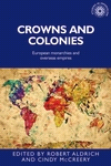 E-book, Crowns and colonies : European monarchies and overseas empires, Manchester University Press
