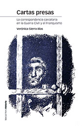 E-book, Cartas presas : la correspondencia carcelaria en la Guerra Civil y el Franquismo, Sierra Blas, Verónica, Marcial Pons, Ediciones de Historia