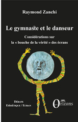 E-book, Le gymnaste et le danseur : Considérations sur la "bouche de la vérité" des écrans, Orizons