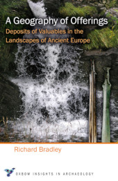 E-book, A Geography of Offerings : Deposits of Valuables in the Landscapes of Ancient Europe, Oxbow Books