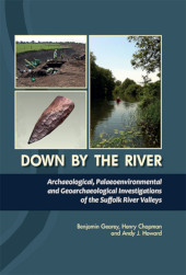 E-book, Down By the River : Archaeological, Palaeoenvironmental and Geoarchaeological Investigations of The Suffolk River Valleys, Oxbow Books