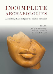 E-book, Incomplete Archaeologies : Assembling Knowledge in the Past and Present, Oxbow Books