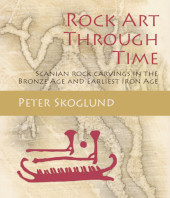 m, Rock Art Through Time : Scanian rock carvings in the Bronze Age and Earliest Iron Age, Oxbow Books