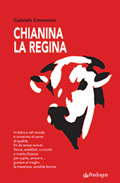 E-book, Chianina la regina : in Italia e nel mondo è sinonimo di carne di qualità, fin da tempi remoti, storia, aneddoti, curiosità e ricette d'epoca per capire, amare e-- gustare al meglio la maestosa, candida bovina, Pendragon