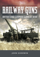 E-book, Railway Guns : British and German Guns at War, Goodwin, John, Pen and Sword