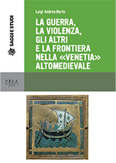 E-book, La guerra, la violenza, gli altri e la frontiera nella "Venetia" altomedievale, Berto, Luigi Andrea, Pisa University Press