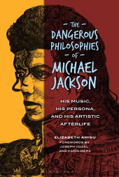 E-book, The Dangerous Philosophies of Michael Jackson : His Music, His Persona, and His Artistic Afterlife, Praeger Publisher